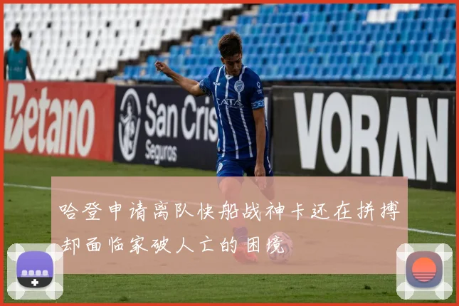 哈登申请离队快船战神卡还在拼搏却面临家破人亡的困境