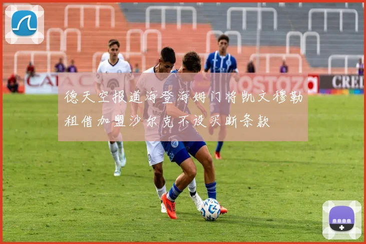 德天空报道海登海姆门将凯文穆勒租借加盟沙尔克不设买断条款