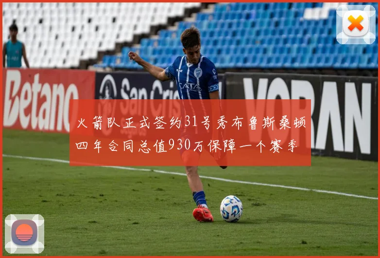 火箭队正式签约31号秀布鲁斯桑顿四年合同总值930万保障一个赛季